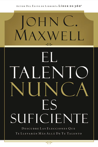 El talento nunca es suficiente: Descubre las elecciones que te llevarán más allá de tu talento