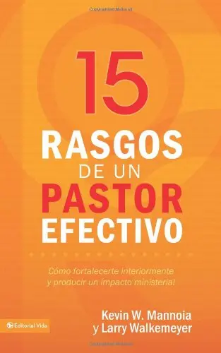 15 rasgos de un pastor efectivo: Cómo fortalecerte interiormente y producir un impacto ministerial 