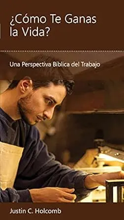 ¿Cómo Te Ganas la Vida?: Una Perspectiva Bíblica del Trabajo