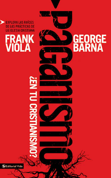 Paganismo, ¿en tu cristianismo?: Explora las raíces de las prácticas de la iglesia cristiana