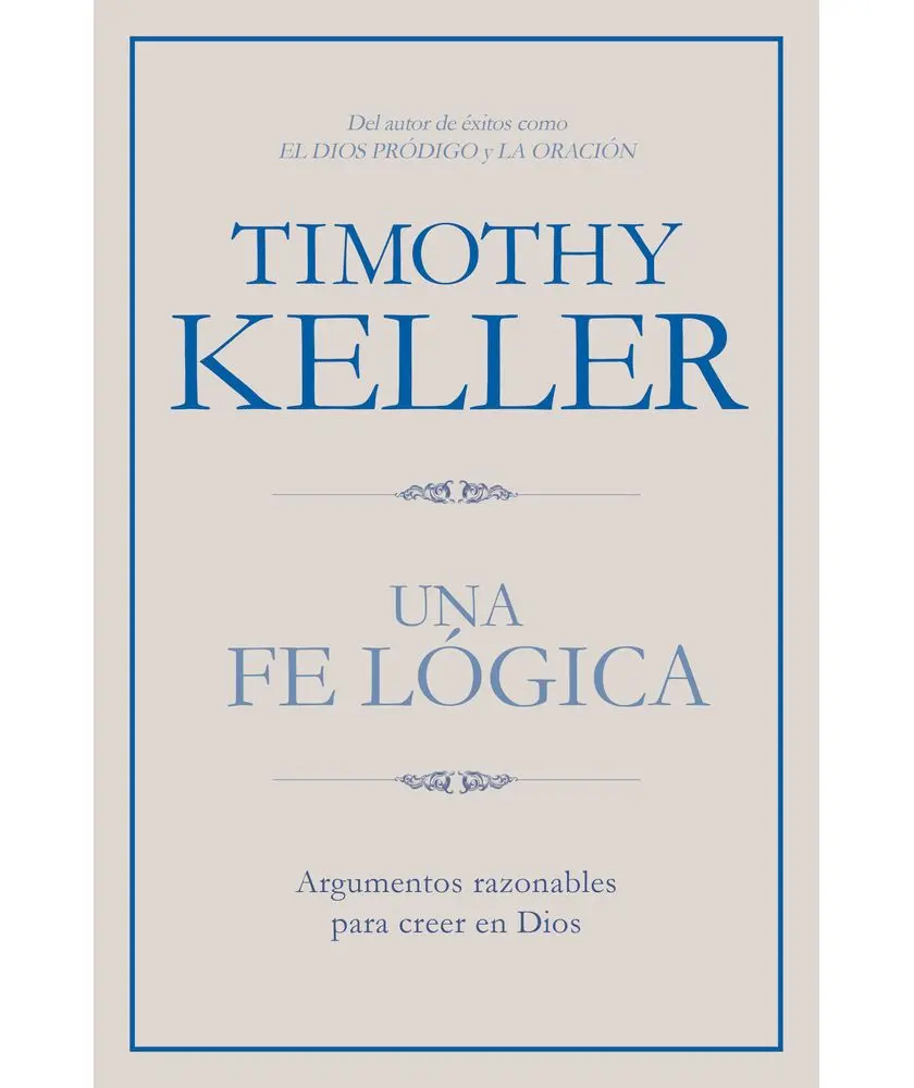 Una fe lógica: Argumentos razonables para creer en Dios