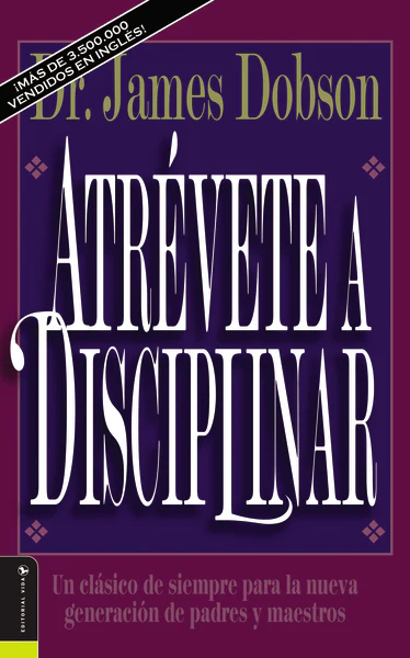 Atrévete a disciplinar: Un clásico de siempre para la nueva generación de padres y maestros