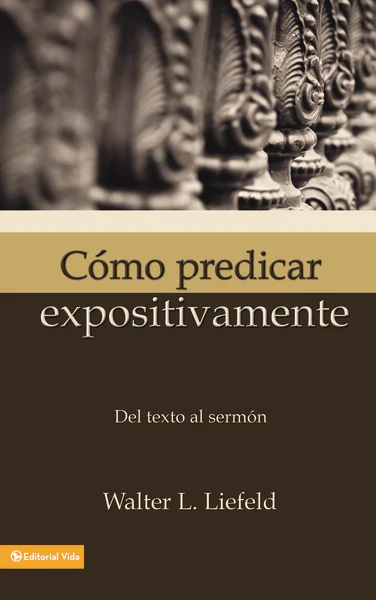Cómo predicar expositivamente: Del texto al sermón