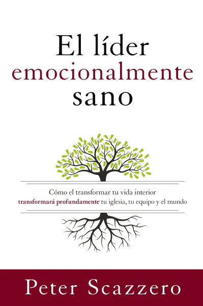 El líder emocionalmente sano: Cómo transformar tu vida interior transformará profundamente tu iglesia, tu equipo y el mundo