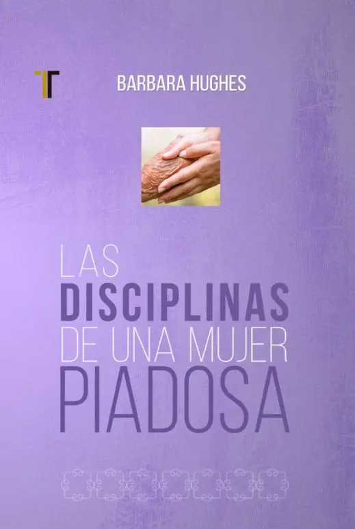 Las disciplinas de una mujer piadosa (Nueva Edición)