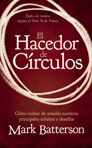 El hacedor de círculos: Cómo rodear de oración nuestros principales anhelos y desafíos