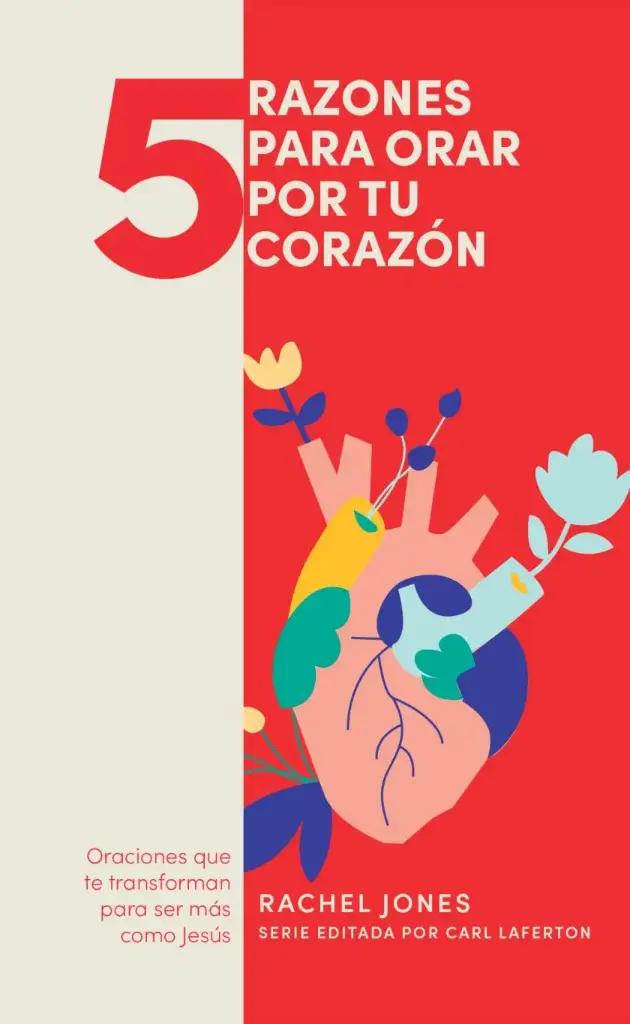 5 razones para orar por tu corazón: Oraciones que te transforman para ser más como Jesús