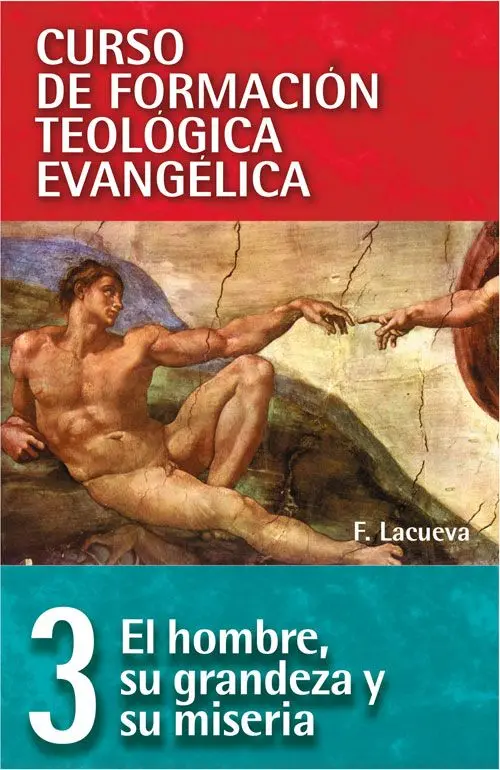 03. Curso de Formación Teológica Evangélica 3: El hombre, su grandeza y su miseria