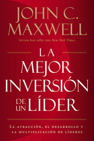 La mejor inversión de un líder: La atracción, el desarrollo y la multiplicación de líderes