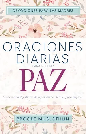 Oraciones Diarias Para Recibir Paz: Un Devocional Y Diario de Reflexión de 30 Días Para Mujeres