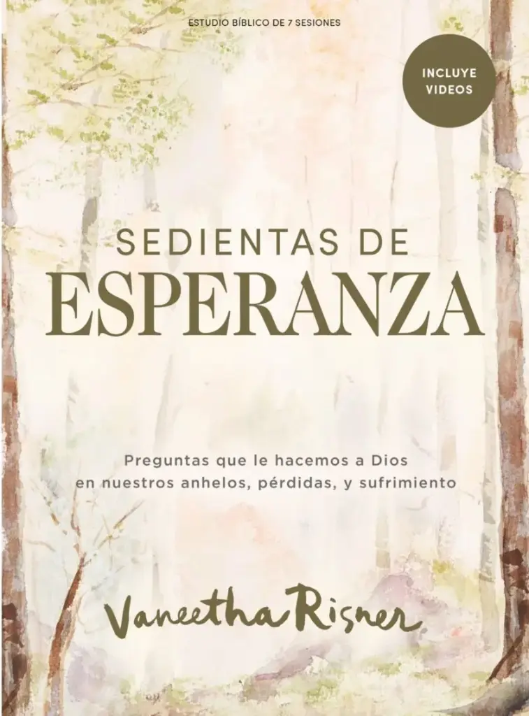Sedientas de esperanza – Estudio bíblico con videos para mujeres: Preguntas que le hacemos a Dios en nuestros anhelos, pérdidas y sufrimiento