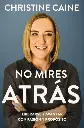 No mires atrás: Liberarse y avanzar con pasión y propósito