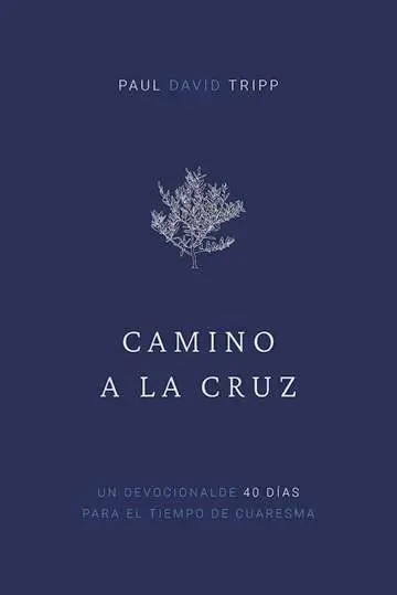 Camino a la Cruz - devocional de 40 días para el tiempo de Cuaresma