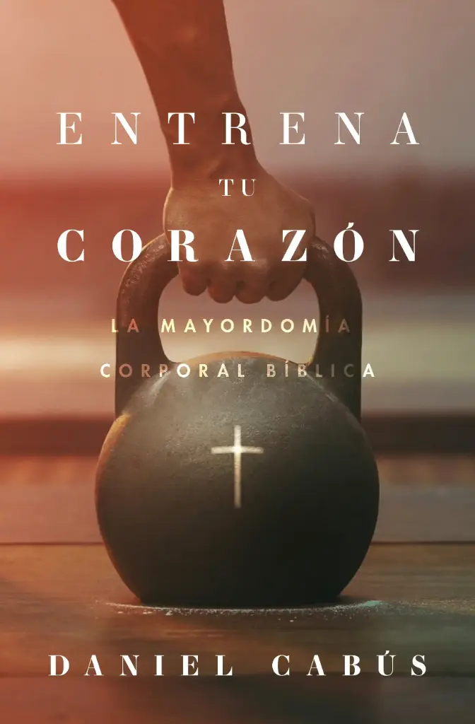 Entrena tu corazón: La mayordomía corporal bíblica