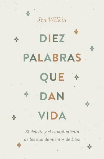 Diez palabras que dan vida: El deleite y el cumplimiento de los mandamientos de Dios
