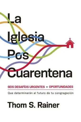 La iglesia poscuarentena: Seis desafíos urgentes y oportunidades que determinarán el futuro de tu congregación