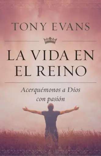 La vida en el reino: Acerquémonos a Dios con pasión