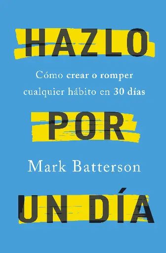 Hazlo por un día: Cómo crear o romper cualquier hábito en 30 días