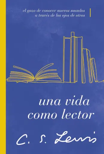 Una vida como lector: El gozo de conocer nuevos mundos a través de los ojos de otros