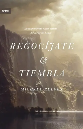 Regocíjate y tiembla: La sorprendente y buena noticia del temor del Señor