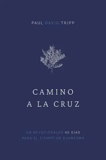 Camino a la Cruz - devocional de 40 días para el tiempo de Cuaresma